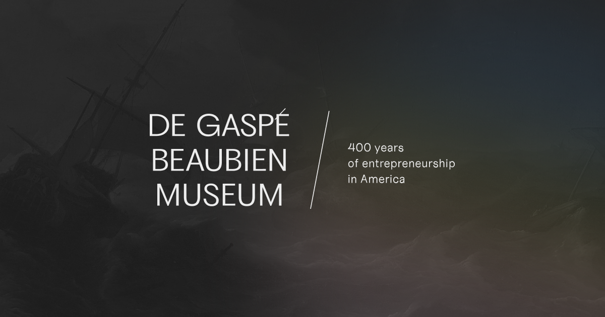 De Gaspé Beaubien Museum Our entrepreneurial journey